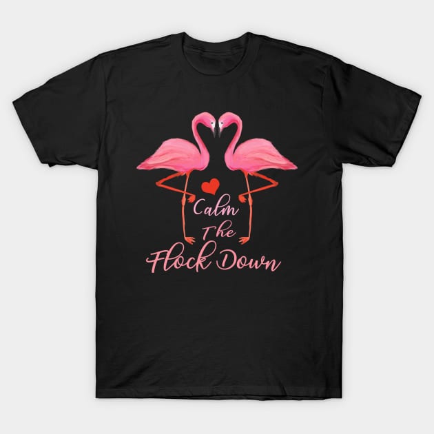 Calm The Flock Down Flamingo Lovers Gifts T-Shirt by Wolfek246